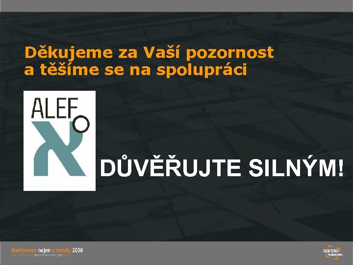 Děkujeme za Vaší pozornost a těšíme se na spolupráci DŮVĚŘUJTE SILNÝM! 