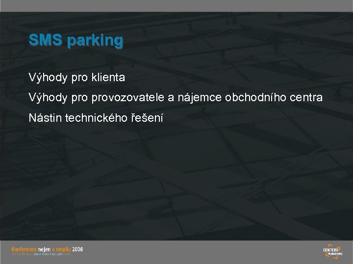 SMS parking Výhody pro klienta Výhody provozovatele a nájemce obchodního centra Nástin technického řešení
