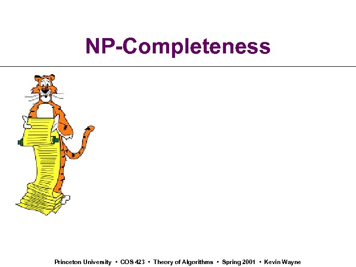 NP-Completeness Princeton University • COS 423 • Theory of Algorithms • Spring 2001 •