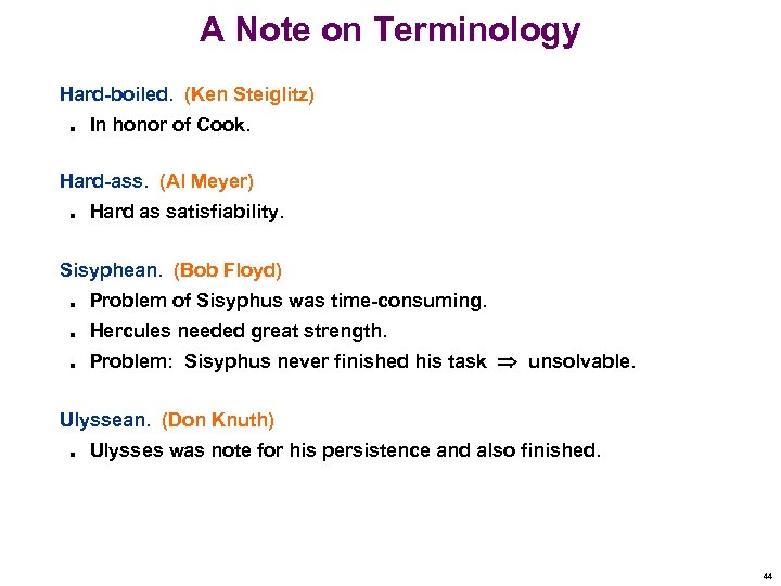 A Note on Terminology Hard-boiled. (Ken Steiglitz) n In honor of Cook. Hard-ass. (Al