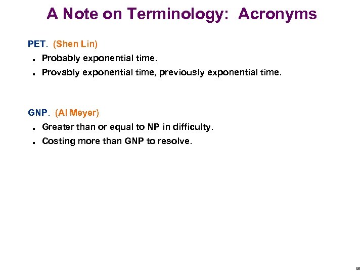 A Note on Terminology: Acronyms PET. (Shen Lin) n Probably exponential time. n Provably