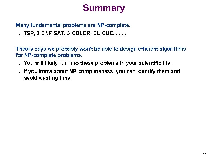 Summary Many fundamental problems are NP-complete. n TSP, 3 -CNF-SAT, 3 -COLOR, CLIQUE, .