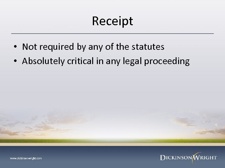 Receipt • Not required by any of the statutes • Absolutely critical in any
