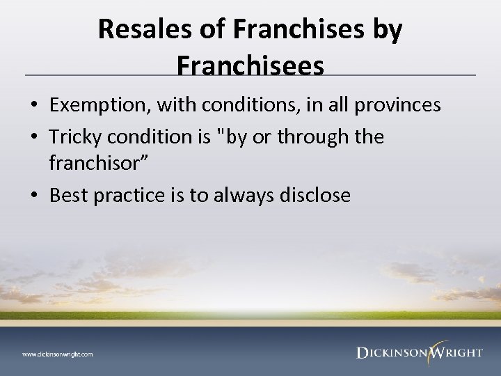 Resales of Franchises by Franchisees • Exemption, with conditions, in all provinces • Tricky