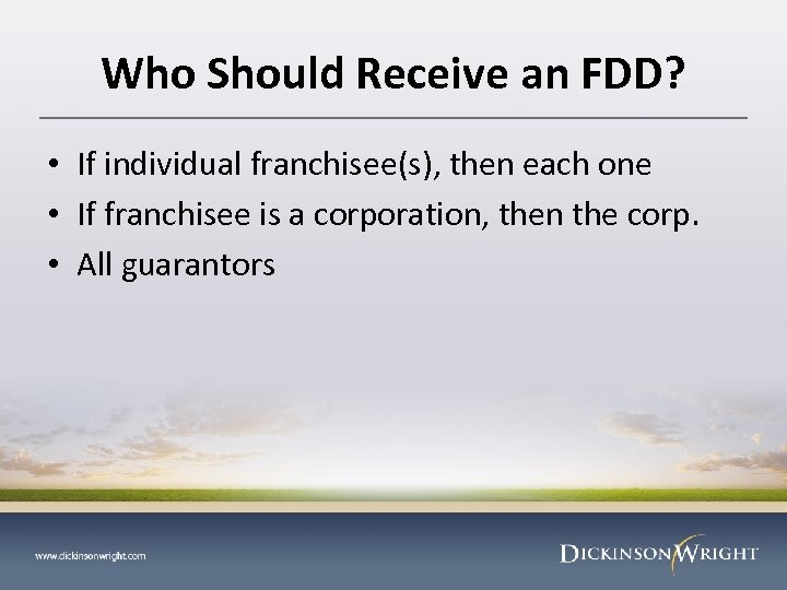 Who Should Receive an FDD? • If individual franchisee(s), then each one • If