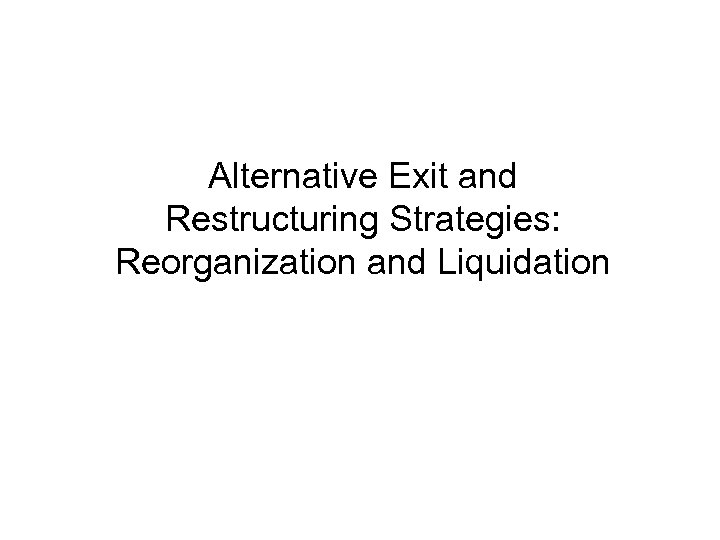 Alternative Exit and Restructuring Strategies: Reorganization and Liquidation 