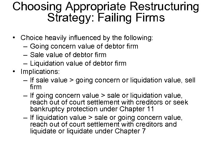 Choosing Appropriate Restructuring Strategy: Failing Firms • Choice heavily influenced by the following: –
