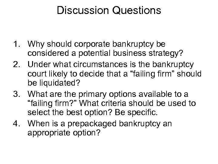 Discussion Questions 1. Why should corporate bankruptcy be considered a potential business strategy? 2.