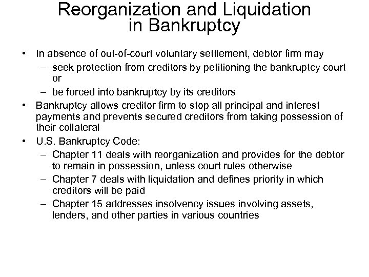 Reorganization and Liquidation in Bankruptcy • In absence of out-of-court voluntary settlement, debtor firm