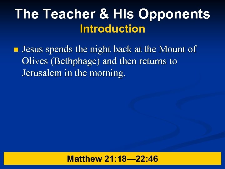 The Teacher & His Opponents Introduction n Jesus spends the night back at the