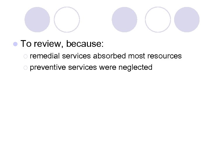 l To review, because: ¡ remedial services absorbed most resources ¡ preventive services were