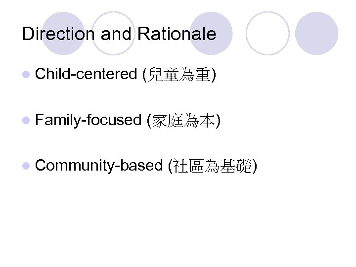 Direction and Rationale l Child-centered l Family-focused (兒童為重) (家庭為本) l Community-based (社區為基礎) 