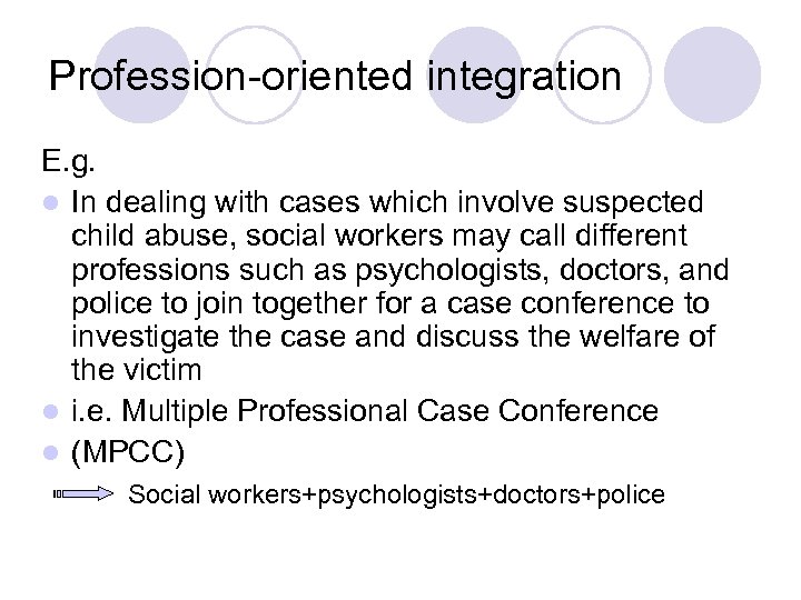 Profession-oriented integration E. g. l In dealing with cases which involve suspected child abuse,