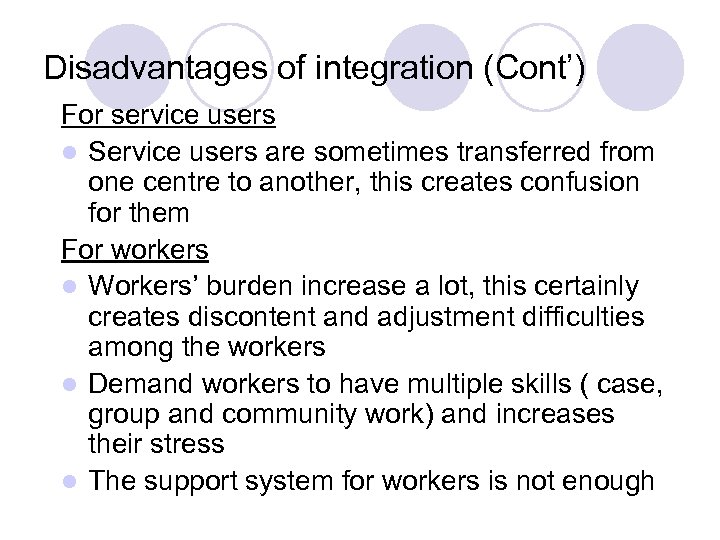 Disadvantages of integration (Cont’) For service users l Service users are sometimes transferred from