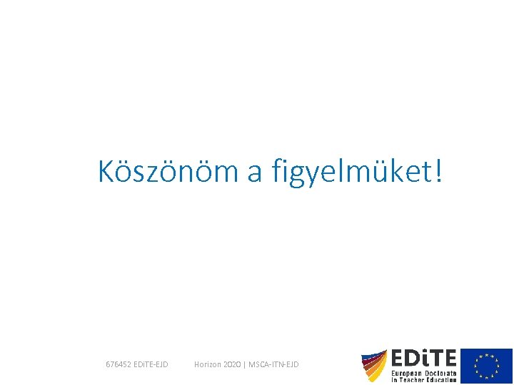 Köszönöm a figyelmüket! 676452 EDi. TE-EJD Horizon 2020 | MSCA-ITN-EJD 