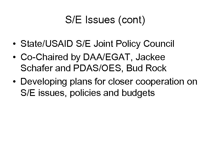 S/E Issues (cont) • State/USAID S/E Joint Policy Council • Co-Chaired by DAA/EGAT, Jackee