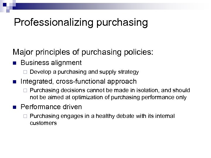 Professionalizing purchasing Major principles of purchasing policies: n Business alignment ¨ n Integrated, cross-functional
