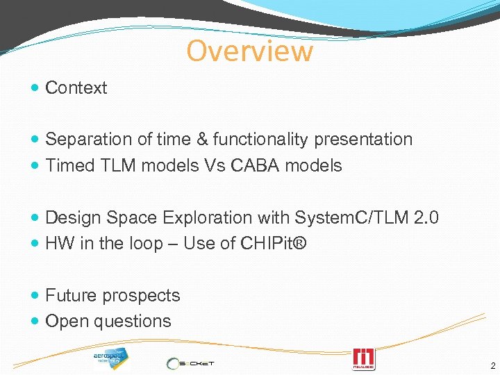Overview Context Separation of time & functionality presentation Timed TLM models Vs CABA models