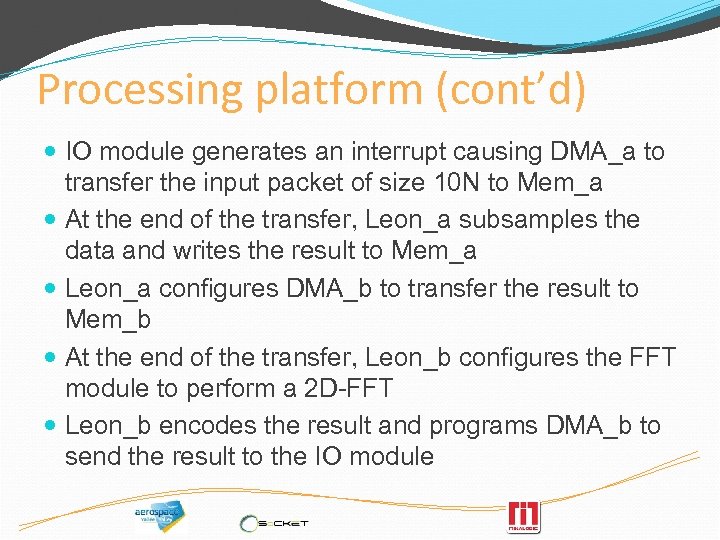 Processing platform (cont’d) IO module generates an interrupt causing DMA_a to transfer the input