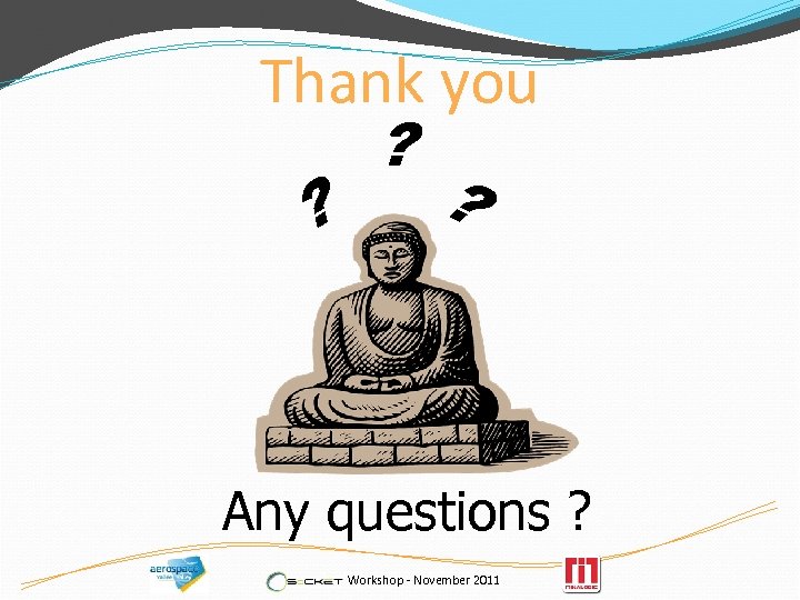 Thank you ? ? ? Any questions ? Workshop - November 2011 