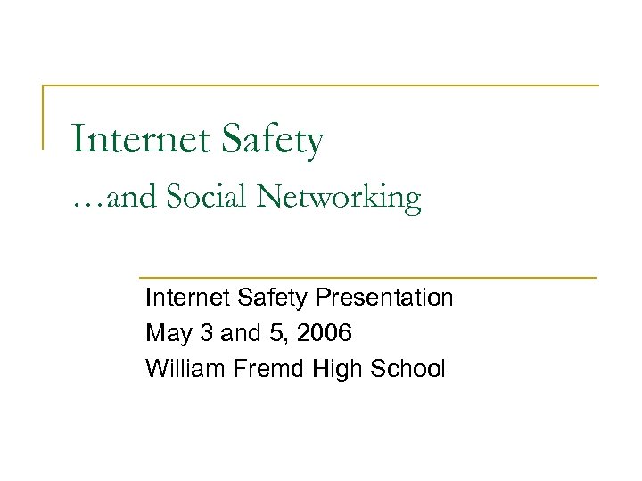 Internet Safety …and Social Networking Internet Safety Presentation May 3 and 5, 2006 William