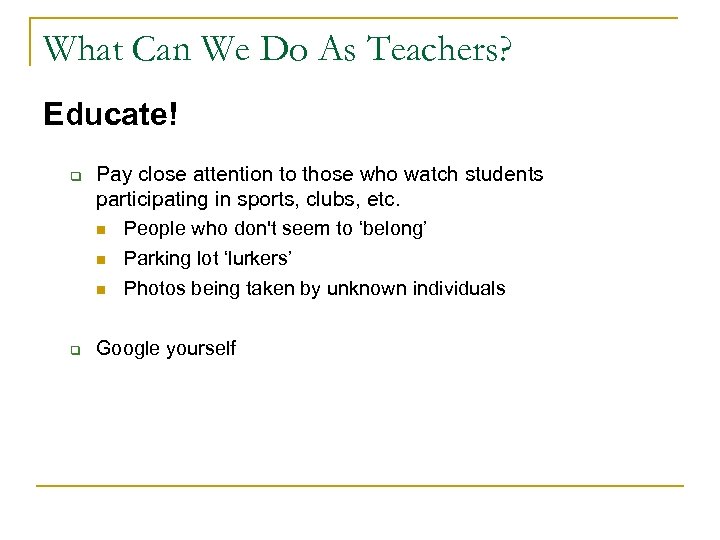 What Can We Do As Teachers? Educate! q q Pay close attention to those