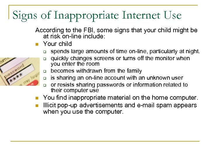 Signs of Inappropriate Internet Use According to the FBI, some signs that your child