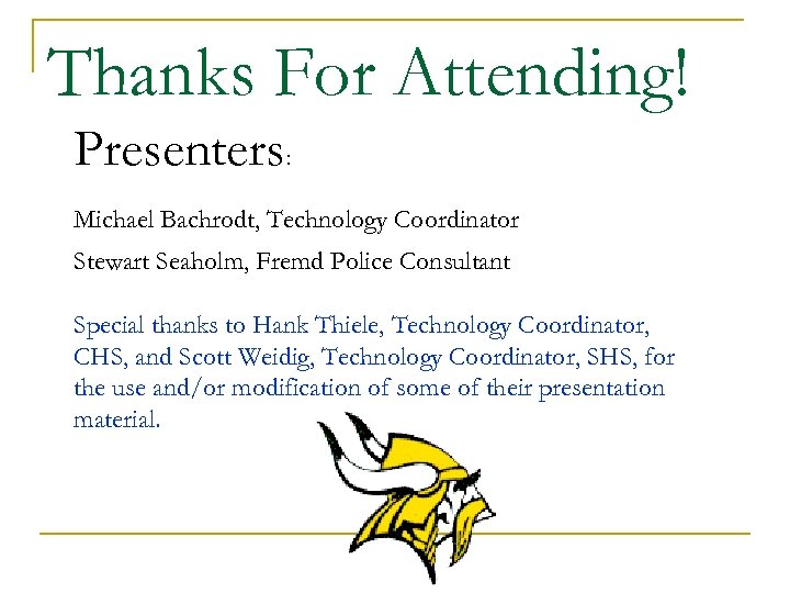 Thanks For Attending! Presenters : Michael Bachrodt, Technology Coordinator Stewart Seaholm, Fremd Police Consultant