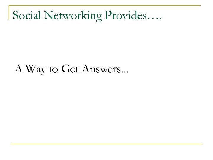 Social Networking Provides…. A Way to Get Answers. . . 
