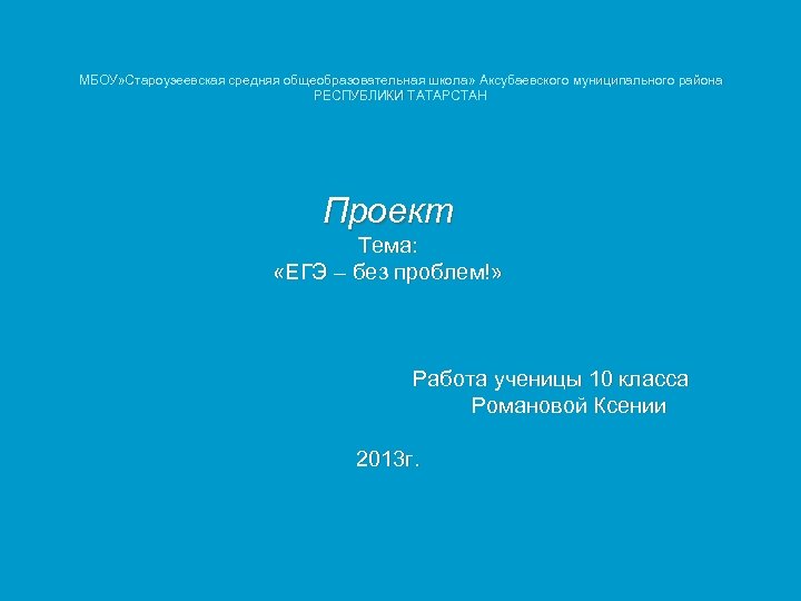 МБОУ» Староузеевская средняя общеобразовательная школа» Аксубаевского муниципального района РЕСПУБЛИКИ ТАТАРСТАН Проект Тема: «ЕГЭ –