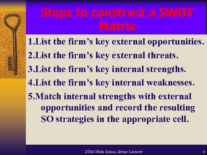 Steps to construct a SWOT Matrix 1. List the firm’s key external opportunities. 2.