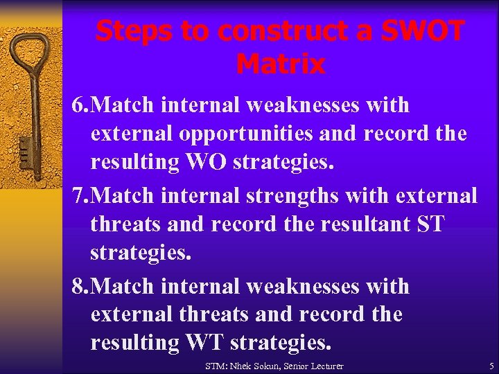 Steps to construct a SWOT Matrix 6. Match internal weaknesses with external opportunities and