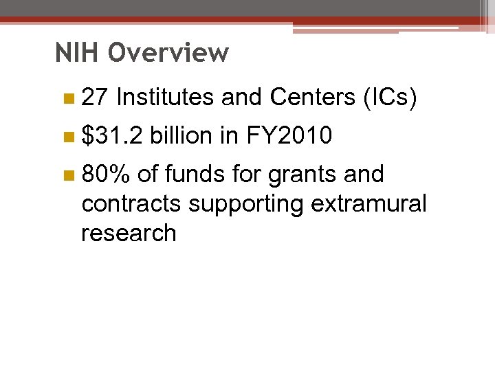 NIH Overview n 27 Institutes and Centers (ICs) n $31. 2 billion in FY