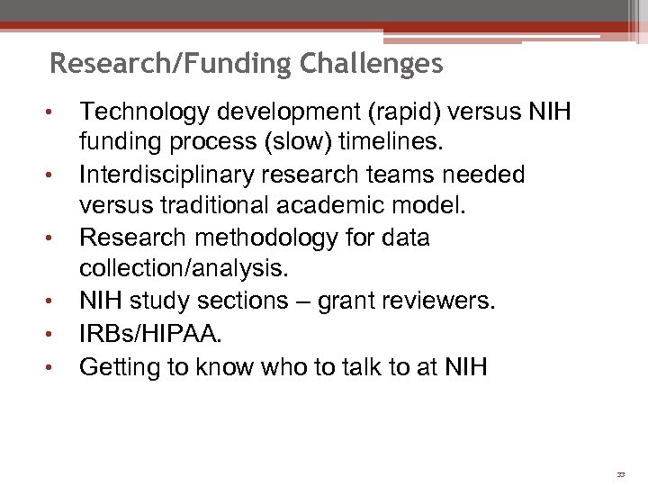 Research/Funding Challenges • • • Technology development (rapid) versus NIH funding process (slow) timelines.