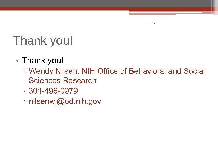 39 Thank you! • Thank you! ▫ Wendy Nilsen, NIH Office of Behavioral and