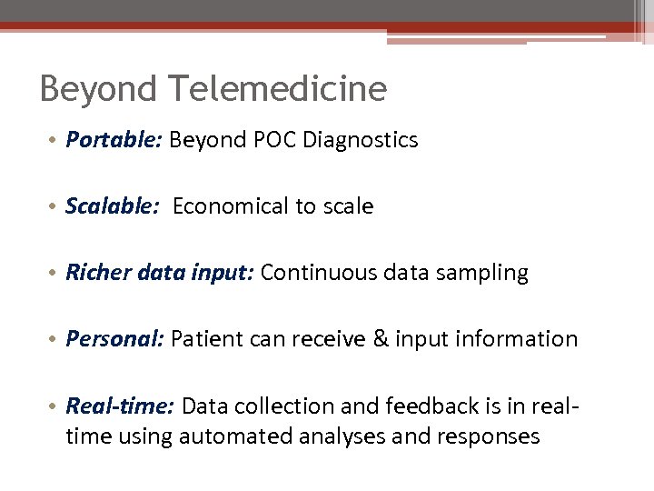 Beyond Telemedicine • Portable: Beyond POC Diagnostics • Scalable: Economical to scale • Richer