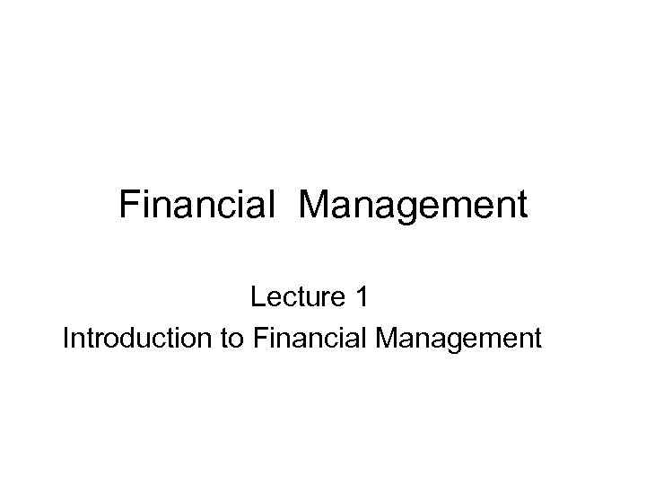 Financial Management Lecture 1 Introduction to Financial Management 