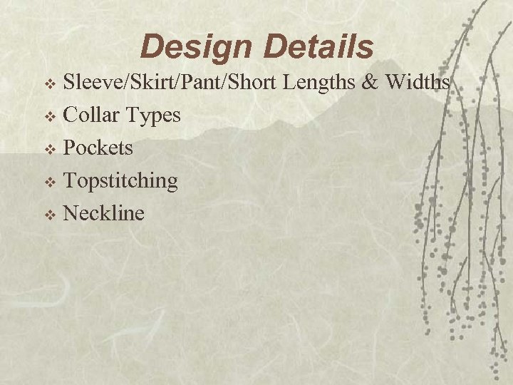 Design Details Sleeve/Skirt/Pant/Short Lengths & Widths v Collar Types v Pockets v Topstitching v