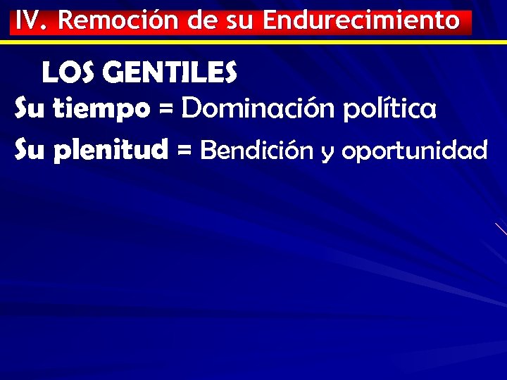 IV. Remoción de su Endurecimiento LOS GENTILES Su tiempo = Dominación política Su plenitud