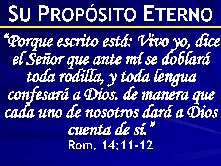 SU PROPÓSITO ETERNO “Porque escrito está: Vivo yo, dice el Señor que ante mí