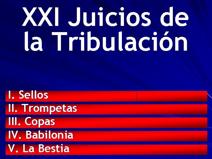 XXI Juicios de la Tribulación I. Sellos II. Trompetas III. Copas IV. Babilonia V.