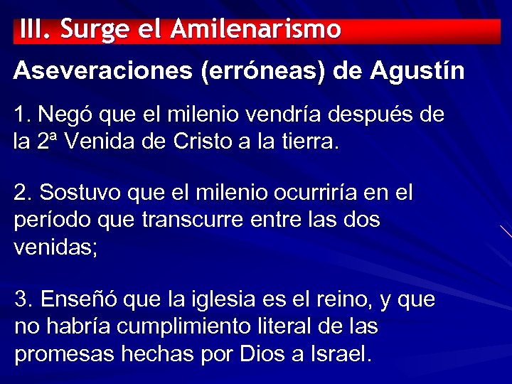 III. Surge el Amilenarismo Aseveraciones (erróneas) de Agustín 1. Negó que el milenio vendría