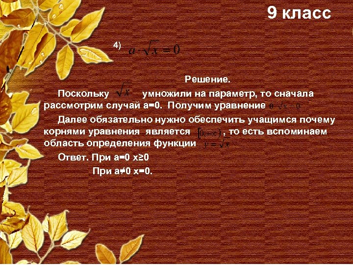 9 класс 4) Решение. Поскольку умножили на параметр, то сначала рассмотрим случай а=0. Получим