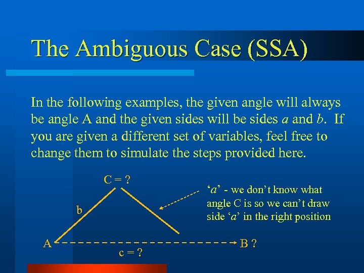 The Ambiguous Case (SSA) In the following examples, the given angle will always be