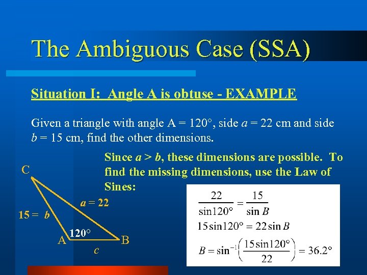 The Ambiguous Case (SSA) Situation I: Angle A is obtuse - EXAMPLE Given a