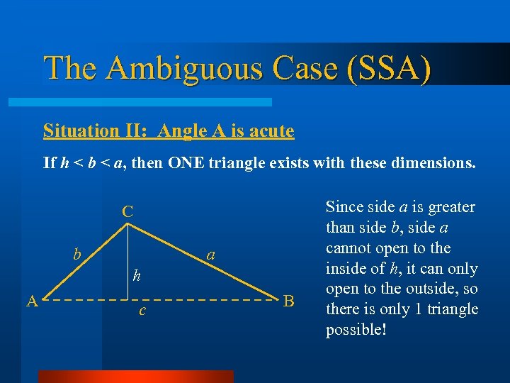 The Ambiguous Case (SSA) Situation II: Angle A is acute If h < b
