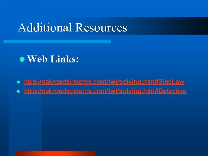 Additional Resources l Web Links: http: //oakroadsystems. com/twt/solving. htm#Sine. Law l http: //oakroadsystems. com/twt/solving.