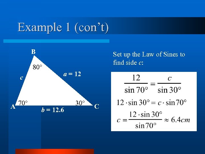 Example 1 (con’t) B 80° c A 70° Set up the Law of Sines