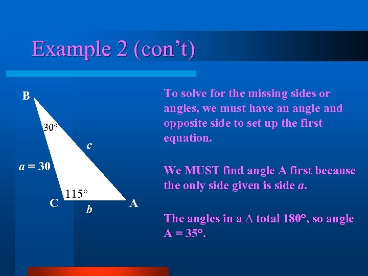 Example 2 (con’t) To solve for the missing sides or angles, we must have