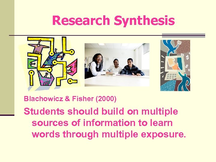 Research Synthesis Blachowicz & Fisher (2000) Students should build on multiple sources of information